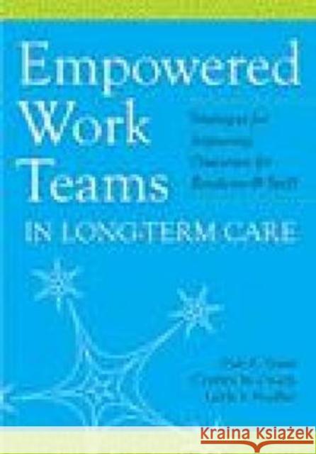 Empowered Work Teams in Long-Term Care: Strategies for Improving Outcomes for Residents & Staff Yeatts, Dale 9781932529418