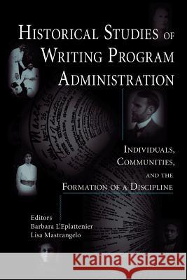 Historical Studies of Writing Program Administration: Individuals, Communities, and the Formation of a Discipline L'Eplattenier, Barbara 9781932559224 Parlor Press