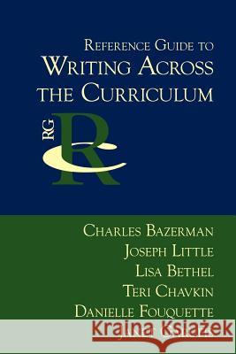 Reference Guide to Writing Across the Curriculum Charles Bazerman Joseph Little Lisa Bethel 9781932559422