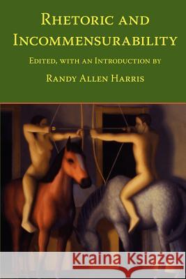 Rhetoric and Incommensurability Randy Allen Harris 9781932559491 Parlor Press
