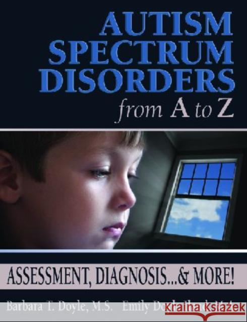 Autism Spectrum Disorders from A to Z: Assessment, Diagnosis... & More! Doyle, Barbara T. 9781932565072 Future Horizons