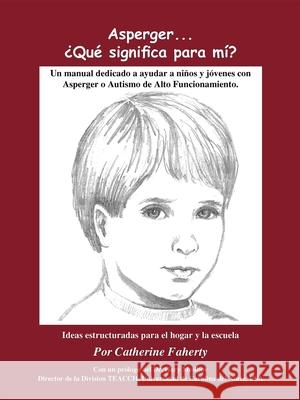 Asperger . . . Que Significa Para Mi?: Un Manual Dedicado a Ayudar a Ninos Y Jovenes Con Asperger O Autismo de Alto Funcionamiento Faherty, Catherine 9781932565133 Future Horizons