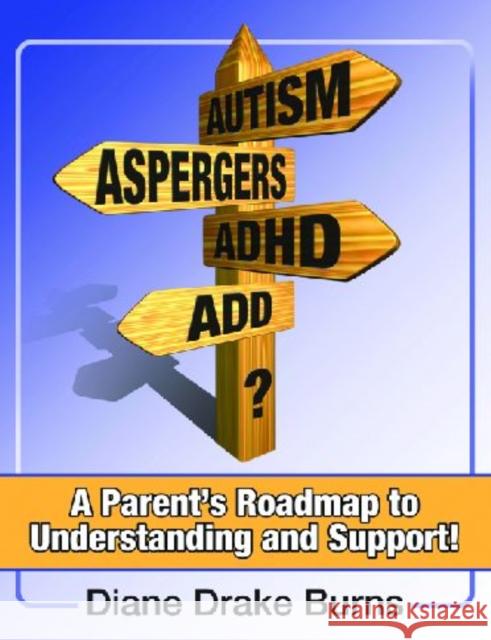 Autism? Aspergers? Adhd? Add?: A Parent's Roadmap to Understanding and Support! Burns, Diane Drake 9781932565263