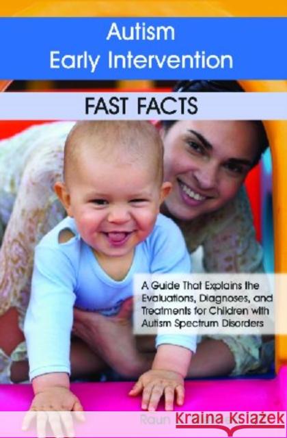 Autism Early Intervention: Fast Facts: A Guide That Explains the Evaluations, Diagnoses, and Treatments for Children with Autism Spectrum Disorders Melmed, Raun 9781932565591 Future Horizons