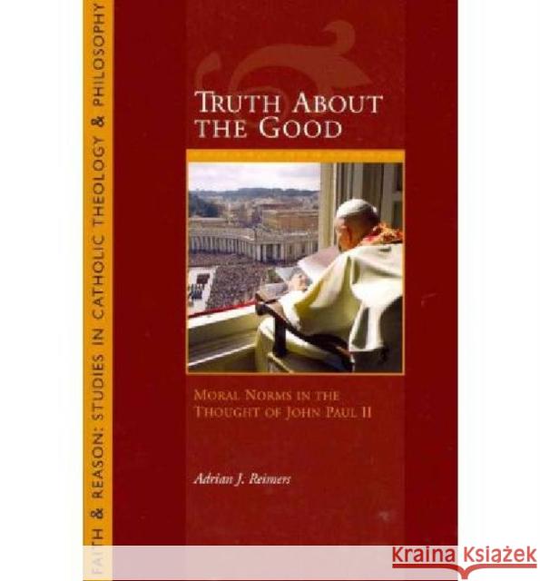 Truth about the Good: Moral Norms in the Thought of John Paul II Reimers, Adrian J. 9781932589573