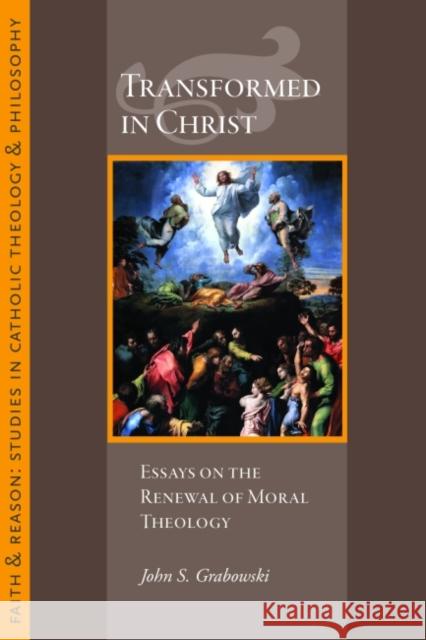 Transformed in Christ: Essays in the Reneweal of Moral Theology Grabowski, John S. 9781932589801 Catholic University of America Press