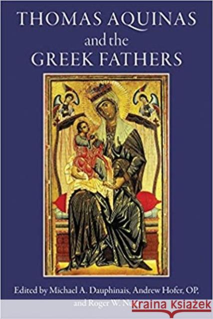 Thomas Aquinas and the Greek Fathers Michael A. Dauphinais Op Hofer Roger W. Nutt 9781932589825 Sapientia Press of Ave Maria University