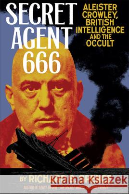 Secret Agent 666: Aleister Crowley, British Intelligence and the Occult Spence, Richard B. 9781932595338