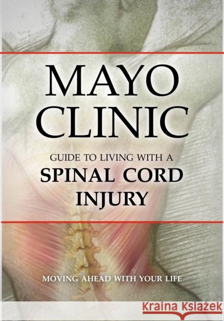 Mayo Clinic Guide to Living with a Spinal Cord Injury Mayo Clinic 9781932603774 Demos Medical Publishing