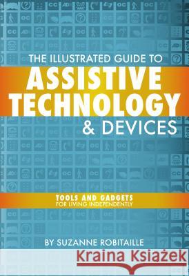 The Illustrated Guide to Assistive Technology & Devices: Tools and Gadgets for Living Independently Robitaille, Suzanne 9781932603804 Demos Medical Publishing