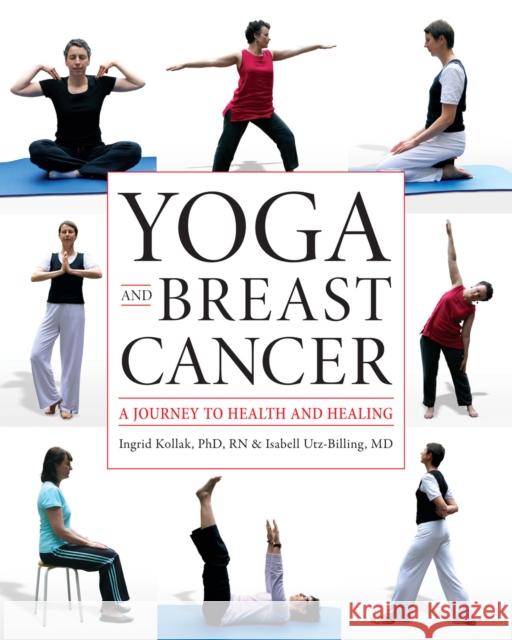 Yoga and Breast Cancer: A Journey to Health and Healing Kollak, Ingrid 9781932603910 Demos Medical Publishing