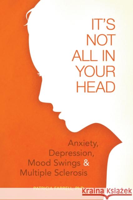 It's Not All in Your Head: Anxiety, Depresson, Mood Swings, and MS Farrell, Patricia 9781932603958