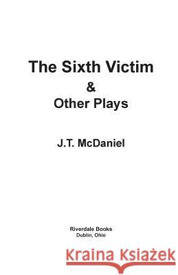 The Sixth Victim & Other Plays J T McDaniel 9781932606423 Riverdale Books
