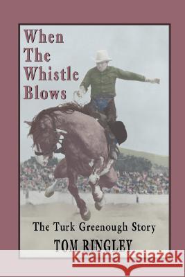 When the Whistle Blows, the Turk Greenough Story Tom Ringley 9781932636444 Pronghorn Press