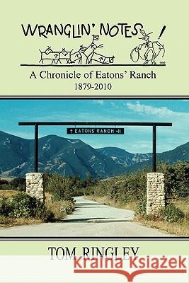 WRANGLIN' NOTES, A Chronicle of Eatons' Ranch 1879-2010 Ringley, Tom 9781932636673 Pronghorn Press