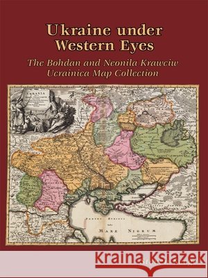 Ukraine under Western Eyes - The Bohdam and Neonila Krawciw Ucrainica Map Collection Steven Seegel 9781932650044 Not Avail