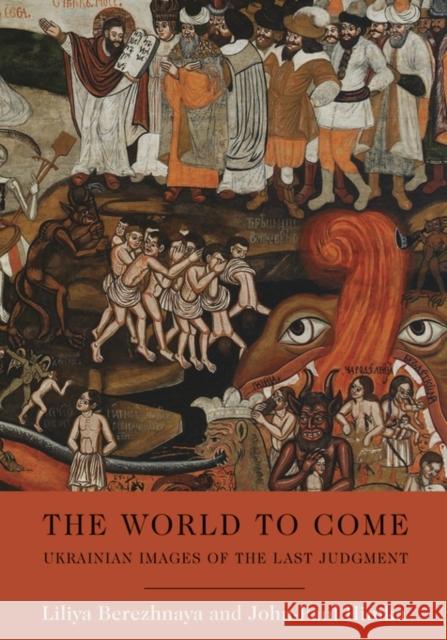 The World to Come: Ukrainian Images of the Last Judgment Berezhnaya, Liliya 9781932650112