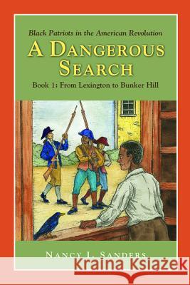 A Dangerous Search, Black Patriots in the American Revolution Book One: From Lexington to Bunker Hill Nancy Sanders 9781932663228