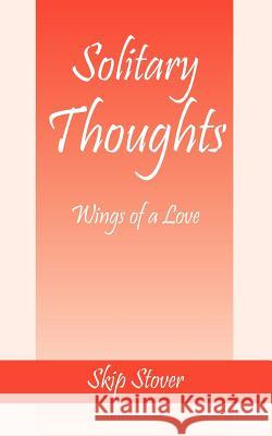 Solitary Thoughts: Wings of a Love Stover, Skip 9781932672831 Outskirts Press