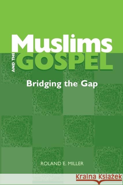 Muslims and the Gospel: Bridging the Gap Roland E. Miller 9781932688078 Lutheran University Press