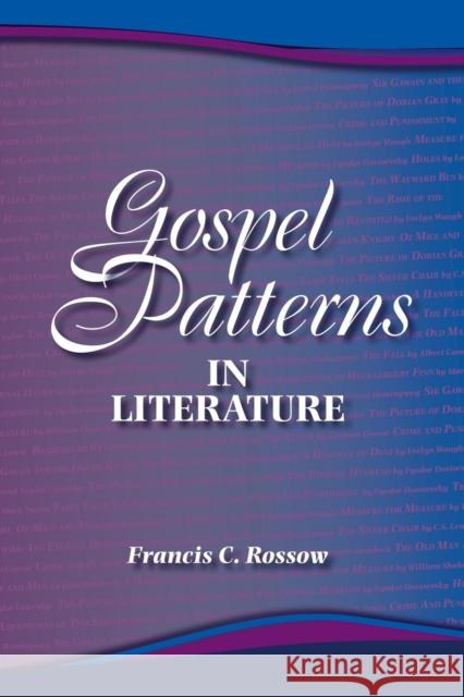 Gospel Patterns in Literature: Familiar Truths in Unexpected Places Francis C. Rossow 9781932688313 Lutheran University Press