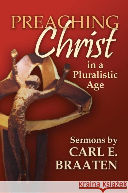 Preaching Christ in a Pluralistic Age: Sermons by Carl E. Braaten Braaten, Carl E. 9781932688627 Lutheran University Press
