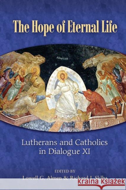 The Hope of Eternal Life: Lutherans and Catholics in Dialogue XI Almen, Lowell G. 9781932688634 Lutheran University Press