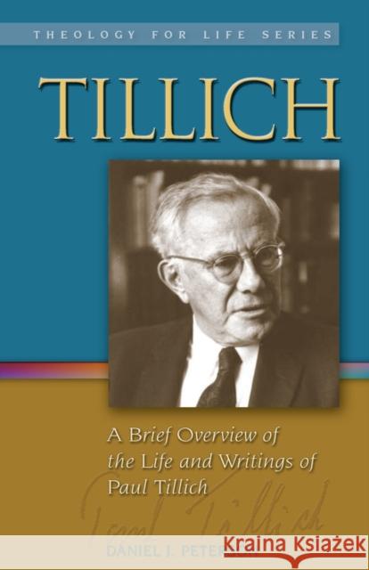 Tillich: A Brief Overview of the Life and Writings of Paul Tillich Daniel J. Peterson 9781932688863