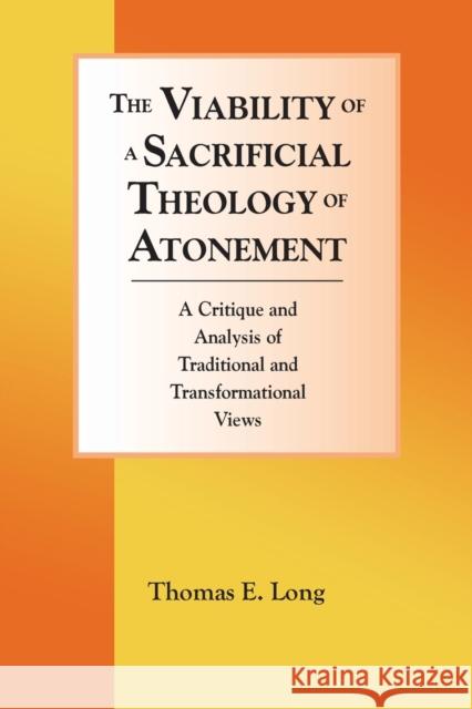 The Viability of a Sacrificial Theology of Atonement: A Critique and Analysis of Traditional and Transformational Views Thomas E. Long 9781932688900 Lutheran University Press