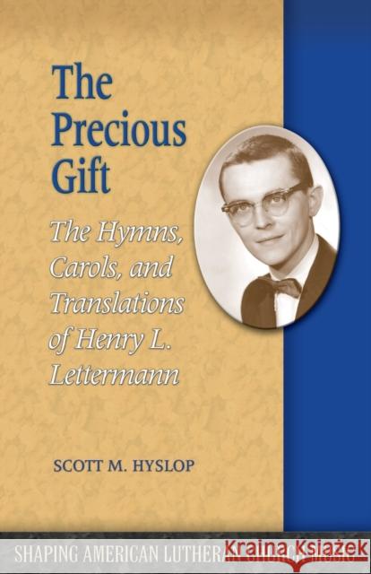 The Precious Gift: The Hymns, Carols, and Translations of Henry L. Lettermann Scott M. Hyslop 9781932688917 Lutheran University Press