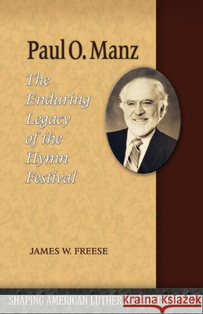 Paul O. Manz: The Enduring Legacy of the Hymn Festival James W. Freese 9781932688993 Lutheran University Press
