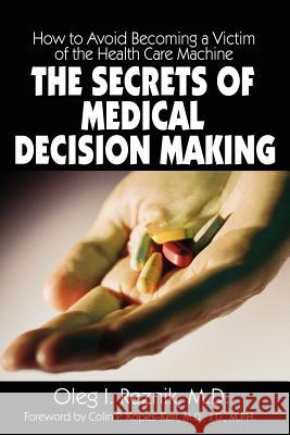 The Secrets of Medical Decision Making: How to Avoid Becoming a Victim of the Health Care Machine Reznik, Oleg I. 9781932690170