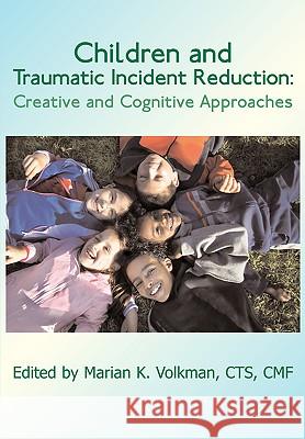 Children and Traumatic Incident Reduction: Creative and Cognitive Approaches Volkman, Marian K. 9781932690309