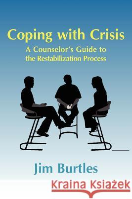 Coping with Crisis: A Counselor's Guide to the Restabilization Process Jim Burtles 9781932690415 Loving Healing Press