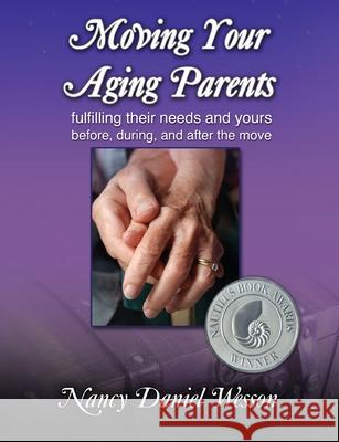 Moving Your Aging Parents: Fulfilling Their Needs and Yours Before, During, and After the Move Wesson, Nancy Daniel 9781932690545 Loving Healing Press