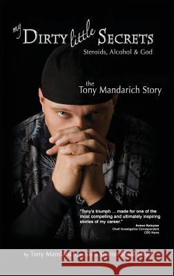 My Dirty Little Secrets - Steroids, Alcohol & God: The Tony Mandarich Story Tony Mandarich, Sharon Shaw Elrod 9781932690774 Loving Healing Press