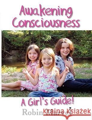 Awakening Consciousness: A Girl's Guide! Robin Marvel 9781932690804