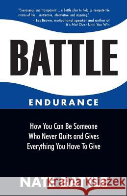 Battle Endurance: How You Can Be Someone Who Never Quits and Gives Everything You Have To Give Battle, Nate 9781932707045 BC Press