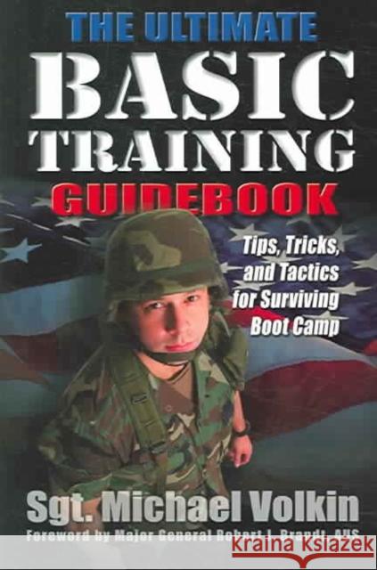 Ultimate Basic Training Guidebook: Tips, Tricks, and Tactics for Surviving Boot Camp Michael C. Volkin 9781932714111 Savas Beatie
