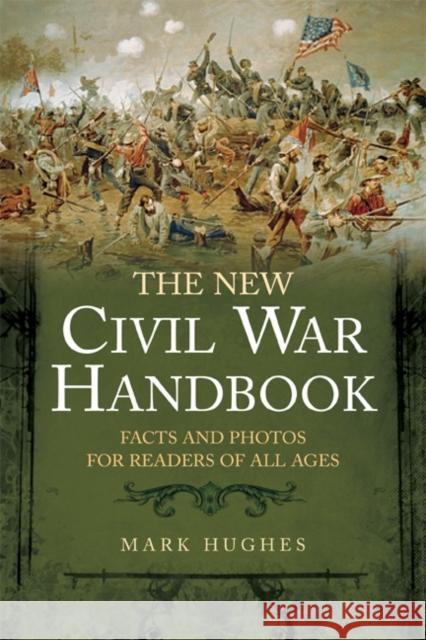 The New Civil War Handbook: Facts and Photos for Readers of All Ages Hughes, Mark 9781932714623