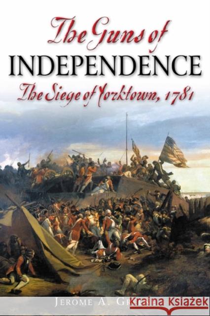 The Guns of Independence: The Siege of Yorktown, 1781 Greene, Jerome A. 9781932714685