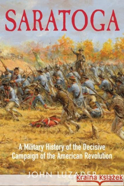 Saratoga: A Military History of the Decisive Campaign of the American Revolution Luzader, John F. 9781932714852 Savas Beatie