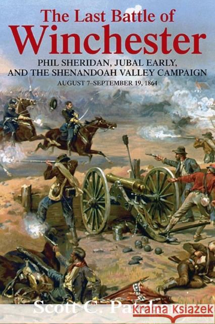 The Last Battle of Winchester: Phil Sheridan, Jubal Early, and the Shenandoah Valley Campaign: August 7 - September 19, 1864 Patchan, Scott C. 9781932714982