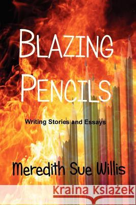 Blazing Pencils: Writing Stories and Essays Meredith Sue Willis 9781932727142