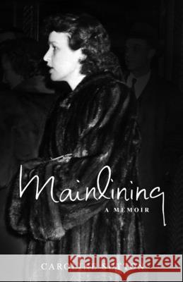 Mainlining: A Memoir Caroline Sutton 9781932727401 Montemayor Press