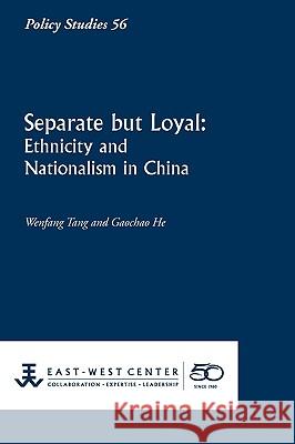 Separate But Loyal: Ethnicity and Nationalism in China Wenfang Tang Gaochao He 9781932728866 East-West Center