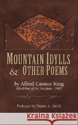 Mountain Idylls and Other Poems Alfred Castner King 9781932738582