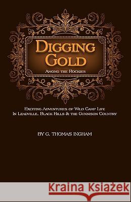 Digging Gold Among the Rockies G. Thomas Ingham 9781932738681 Western Reflections Publishing Company