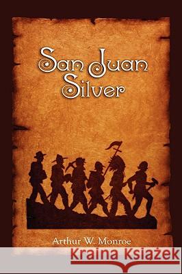 San Juan Silver Arthur W. Monroe 9781932738780 Western Reflections Publishing Company