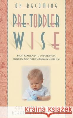 On Becoming Pre-Toddlerwise: From Babyhood to Toddlerhood (Parenting Your Twelve to Eighteen Month Old) Gary Ezzo Robert Bucknam 9781932740110 Parent-Wise Solutions, Inc.